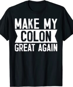 Make My Colon Great Again Tee Shirt