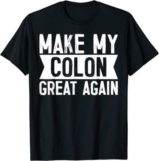 Make My Colon Great Again Tee Shirt