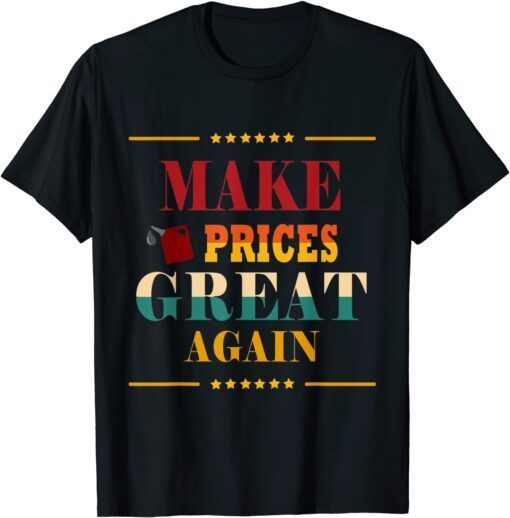 Make Prices Great Again, Car Gas prices are going up faster Tee Shirt