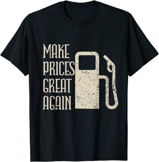 Make Prices Great Again - Make Gas Prices Four Again Tee Shirt