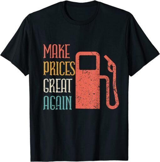 Make Prices Great Again - Make Gas Prices Great Again T-Shirt