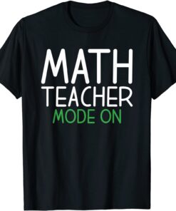 Math Teacher Mode On School Teaching Math Tee Shirt