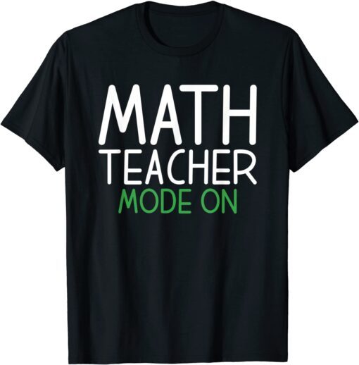 Math Teacher Mode On School Teaching Math Tee Shirt