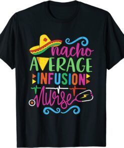 Mexican Fiesta Cinco De Mayo RN Nacho Average Infusion Nurse Tee Shirt