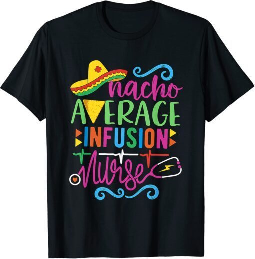 Mexican Fiesta Cinco De Mayo RN Nacho Average Infusion Nurse Tee Shirt