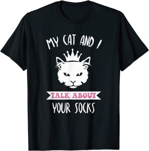 My Cat And I Talk About Your Socks Cat Lovers Quote Tee Shirt