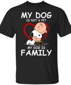My Dog Is Not A Pet My Dog Is Family Tee Shirt