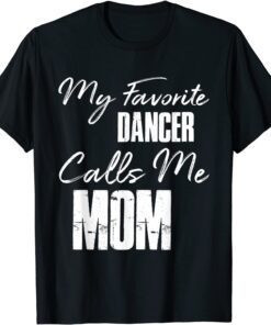 My Favorite Dancer Calls Me Mom Tee Shirt