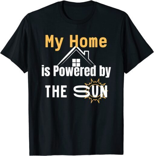 My Home is Powered By The Sun Solar Modern Home Tee Shirt