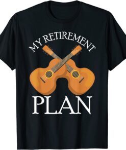 My Retirement Plan Retired 2022 Humor Guitar Love Music Fun Tee Shirt