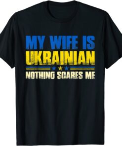 My Wife Is Ukrainian Nothing Scares Me Ukraina Proud Flag T-Shirt