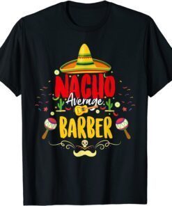 Nacho Average Barber Cinco De Mayo Mexican Barber Tee Shirt