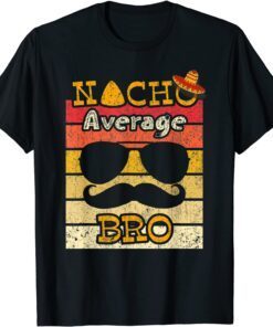 Nacho Average Bro Mexican Cinco De Mayo Brother Fiesta Tee Shirt