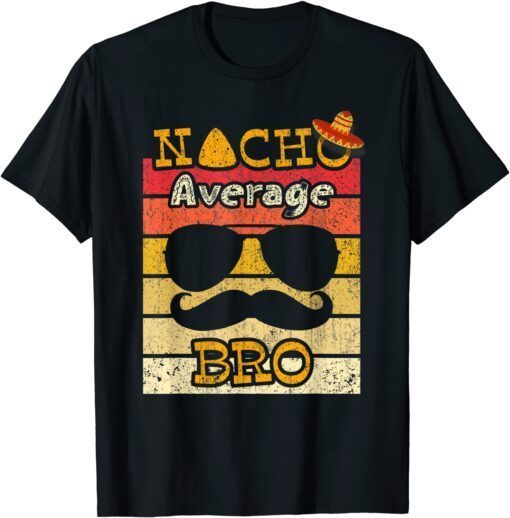 Nacho Average Bro Mexican Cinco De Mayo Brother Fiesta Tee Shirt