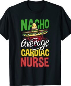 Nacho Average Cardiac Nurse Cardiac Nurse Tee Shirt