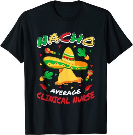 Nacho Average Clinical Nurse Cinco de Mayo Party Tee Shirt