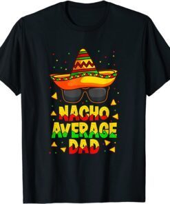 Nacho Average Dad Mexican Father Cinco De Mayo Daddy Fiesta Tee Shirt