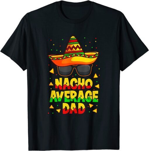 Nacho Average Dad Mexican Father Cinco De Mayo Daddy Fiesta Tee Shirt