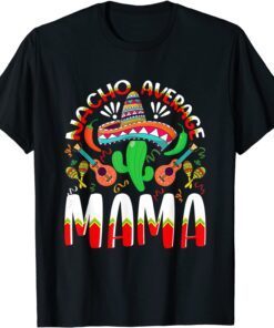 Nacho Average MAMA Cinco De Mayo Mexican Traditional Perfect Tee Shirt