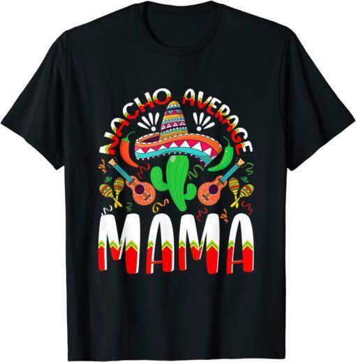 Nacho Average MAMA Cinco De Mayo Mexican Traditional Perfect Tee Shirt