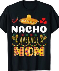 Nacho Average MOM Cinco De Mayo Mexican Fiesta Tee Shirt