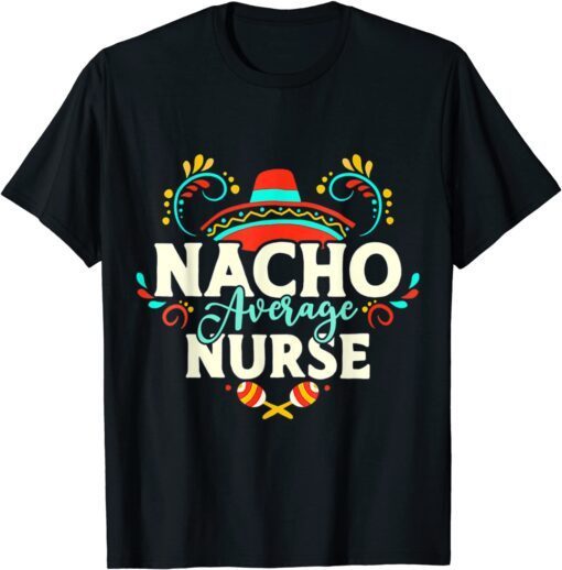 Nacho Average Nurse Cinco De Mayo Mexican Matching Family Tee Shirt