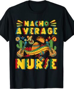 Nacho Average Nurse Mexican Sombrero Hat Cinco De Mayo Tee Shirt