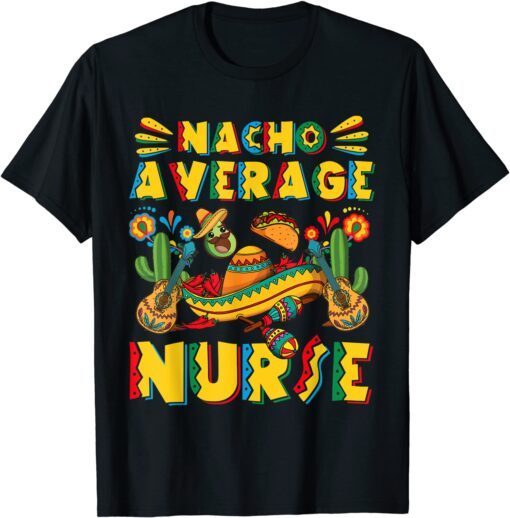 Nacho Average Nurse Mexican Sombrero Hat Cinco De Mayo Tee Shirt