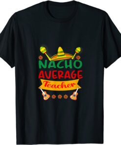 Nacho Average Teacher Cinco De Mayo Fiesta Tee Shirt