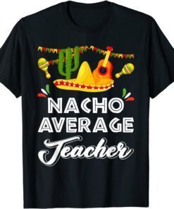Nacho Average Teacher Cinco De Mayo Mexican Fiesta T-Shirt