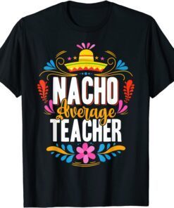 Nacho Average Teacher Cinco De Mayo Mexican Matching Family Tee Shirt