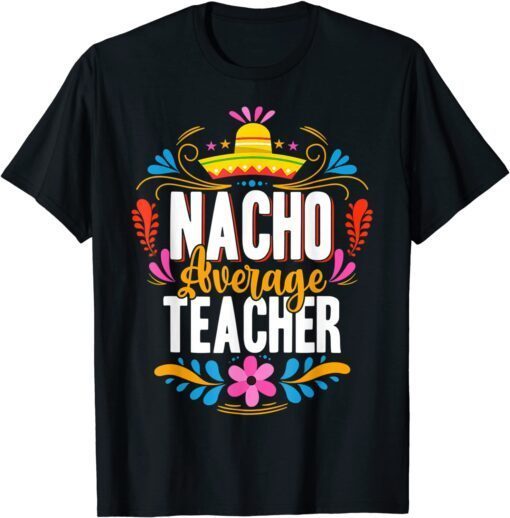 Nacho Average Teacher Cinco De Mayo Mexican Matching Family Tee Shirt