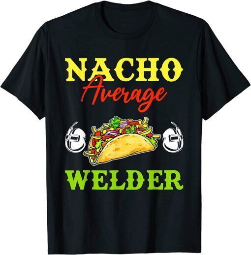 Nacho Average Welder Lover Weldering Cinco De Mayo Mexican T-Shirt