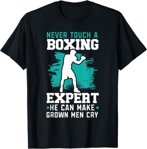 Never Touch A Boxing Expert He Can Make Grown Men Cry Tee Shirt