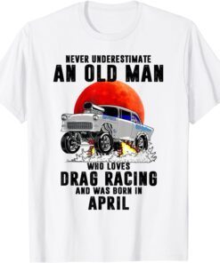Never Underestimate An Old Man Who Loves Drag Racing Tee Shirt