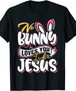 No Bunny Loves Me Like Jesus Easter Day Christian Tee Shirt