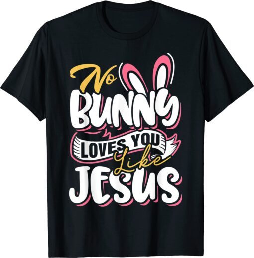 No Bunny Loves Me Like Jesus Easter Day Christian Tee Shirt