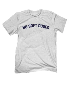 No Soft Dudes Tee Shirt
