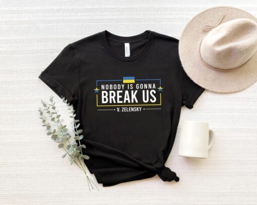 Nobody Is Gonna Break Us Zelensky Love Ukraine Shirt