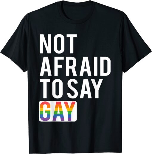 Not Afraid To Say Gay Tee Shirt
