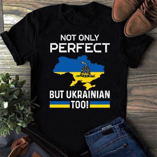Not Only Perfect But Ukrainian Too Stand With Ukraine Support Ukraine Free Ukraine Shirt