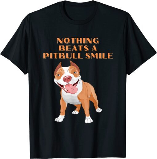 Nothing Beats A Pitbull Smile ! Tee Shirt