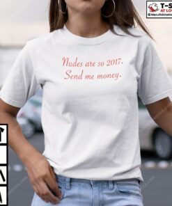 Nudes Are So 2017 Send Me Money Tee Shirt