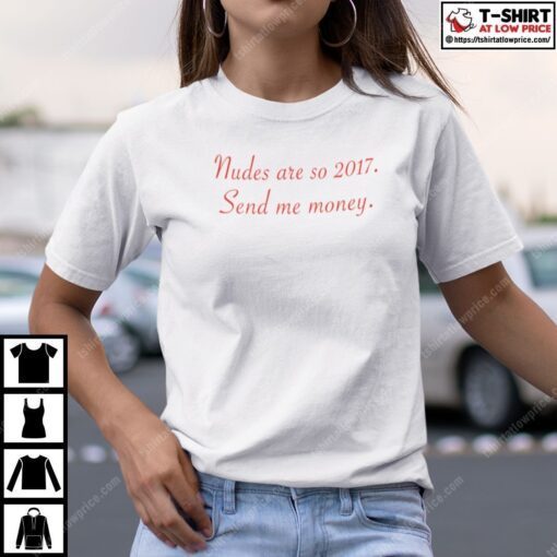 Nudes Are So 2017 Send Me Money Tee Shirt