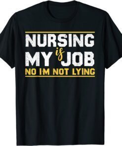 Nursing is My Job No I'm Not Lying Fool's Day Nurse T-Shirt