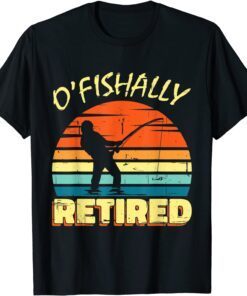 O'Fishally Retired Fishing Retirement Fishing Fisher Tee T-Shirt