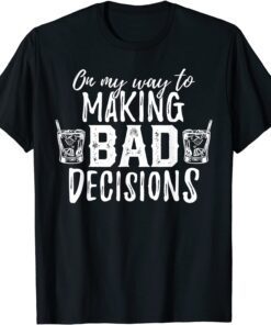 On my way to making Bad decisions Tee Shirt