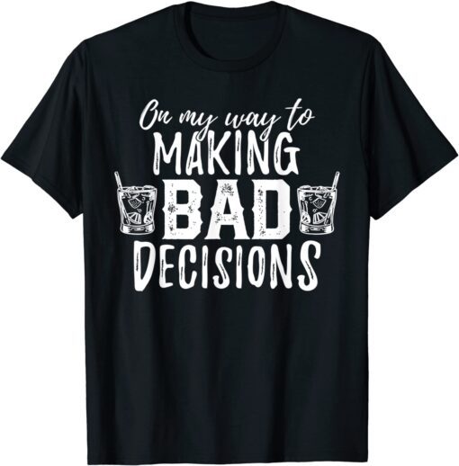 On my way to making Bad decisions Tee Shirt