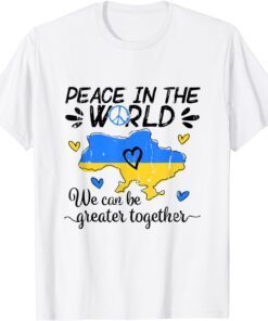 Peace In The World We Can Be Grearer Together With Ukraine Peace Ukraine T-Shirt