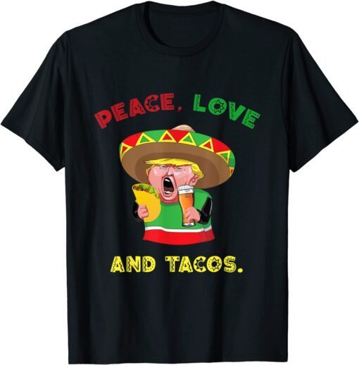 Peace, Love And Tacos Trump With Tacos Tee Shirt